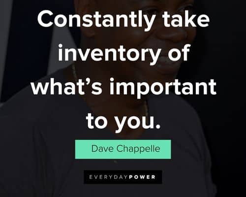 Dave Chappelle quotes on constantly take inventory of what's important to you