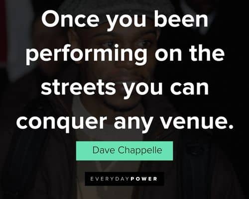 Dave Chappelle quotes on once you been performing on the streets you can conquer any venue
