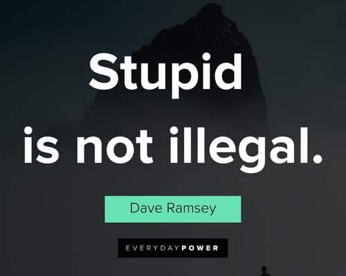 Dave Ramsey quotes about stupid is not illegal