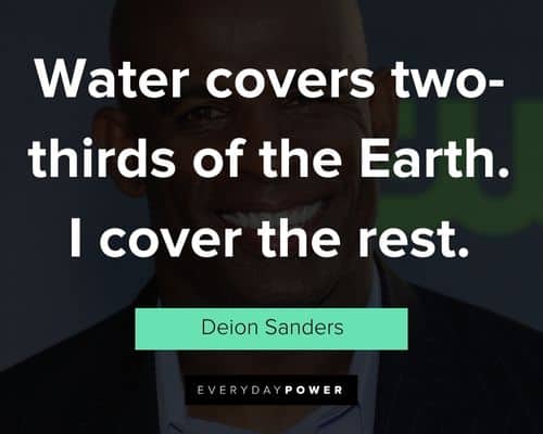 Deion Sanders quotes on water covers two-thirds of the Earth. i cover the rest