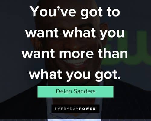 Deion Sanders quotes about you’ve got to want what you want more than what you got