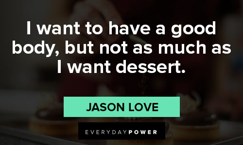 dessert quotes about body