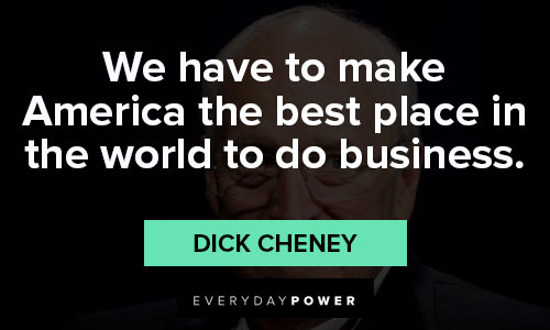 Dick Cheney quotes to motivate you 