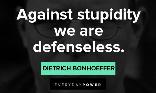 Dietrich Bonhoeffer quotes of against stupidity we are defenseless