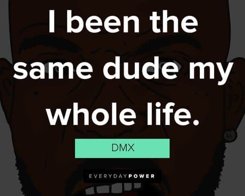 DMX quotes about I been the same dude my whole life