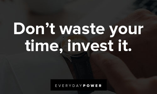 don't waste my time quotes about don’t waste your time, invest it
