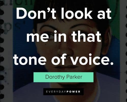 Dorothy Parker quotes about don’t look at me in that tone of voice