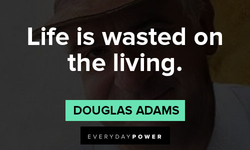 Douglas Adams quotes of life is wasted on the living