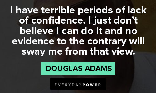 Douglas Adams quotes about i have terrible periods of lack of confidence
