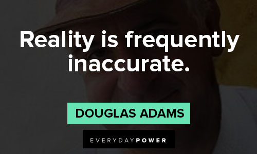 Douglas Adams quotes for reality is frequently inaccurate