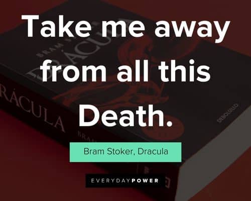Dracula quotes about take me away from all this Death