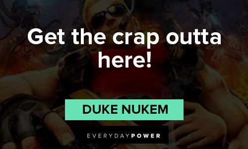 Duke Nukem quotes of get the crap outta here