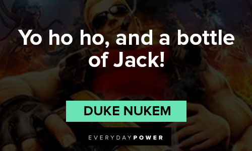 Duke Nukem quotes that yo ho ho, and a bottle of Jack