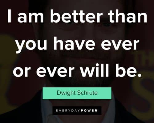 Dwight Schrute quotes on i am better than you have ever or ever will be