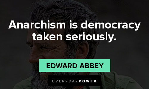 Edward Abbey quotes on anarchism is democracy taken seriously