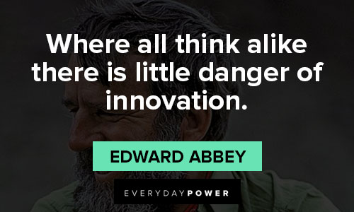 Edward Abbey quotes on where all think alike there is little danger of innovation