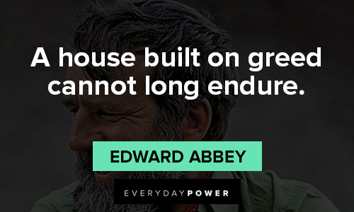 Edward Abbey quotes on a house built on greed cannot long endure