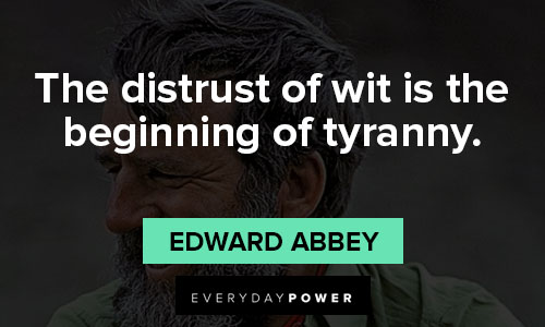 Edward Abbey quotes that the distrust of wit is the beginning of tyranny