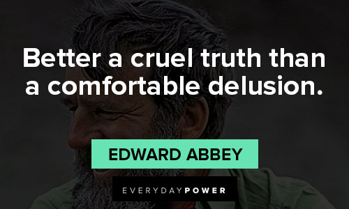 Edward Abbey quotes about better a cruel truth than a comfortable delusion