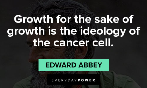 Edward Abbey quotes on growth for the sake of growth is the ideology of the cancer cell