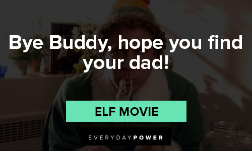 Elf quotes that bye Buddy, hope you find your dad