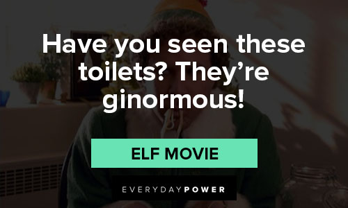 Elf quotes about Have you seen these toilets? They’re ginormous