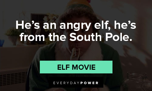 Elf quotes for he's an angry elf, he's from the South Pole