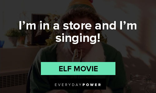 Elf quotes that i'm in a store and I'm singing
