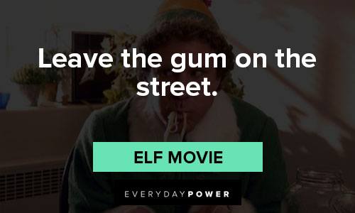 Elf quotes about Leave the gum on the street
