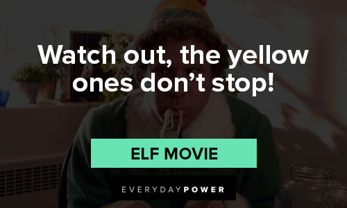 Elf quotes on watch out, the yellow ones don't stop
