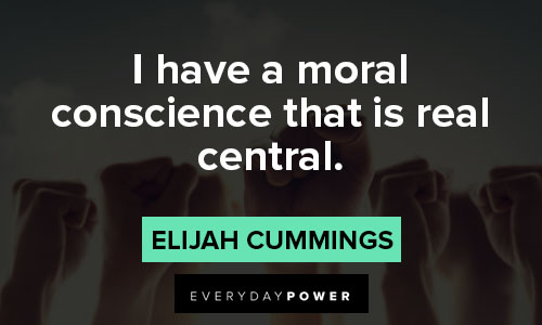 elijah cummings quotes on i have a moral conscience that is real central