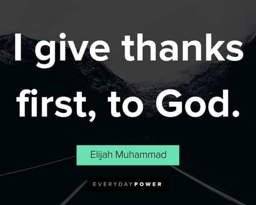 Elijah Muhammad Quotes about I give thanks first, to God