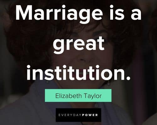 Elizabeth Taylor quotes about marriage is a great institution