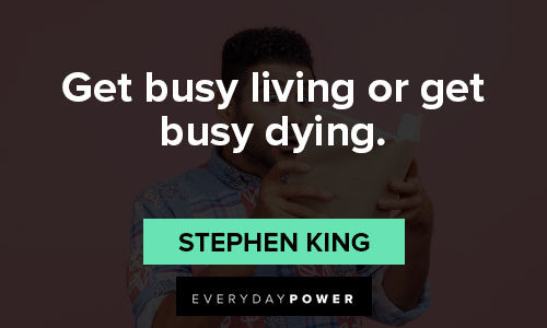 epic quotes on get busy living or get busy dying