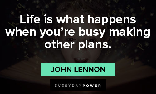 epic quotes about life is what happens when you’re busy making other plans