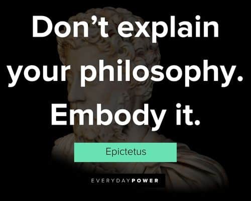 Epictetus quotes about don't explain your philosophy. Embody it