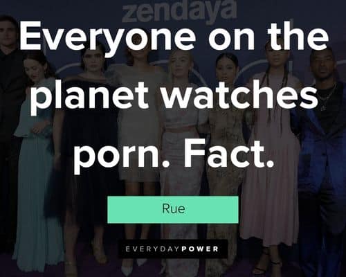 Euphoria quotes about everyone on the planet watches porn. Fact