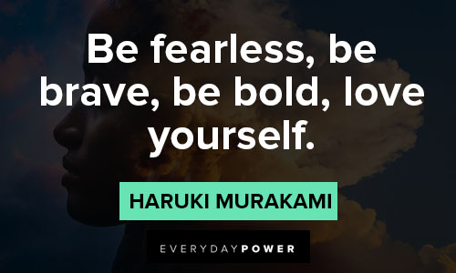 Haruki Murakami quote: Be fearless, be brave, be bold, love yourself