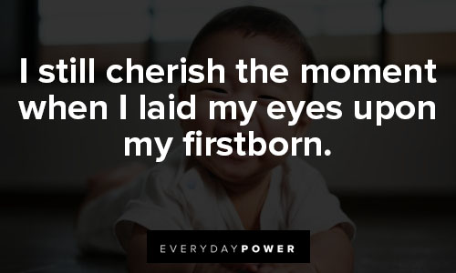 firstborn quotes on i still cherish the moment when I laid my eyes upon my firstborn
