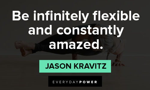 flexibility quotes for be infinitely flexible and constantly amazed