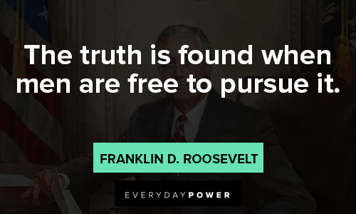 Franklin Roosevelt quotes for the truth is found when men are free to pursue it