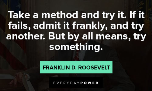 Franklin Roosevelt quotes of take a method and try it
