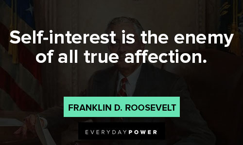 Franklin Roosevelt quotes on self-interest is the enemy of all true affection