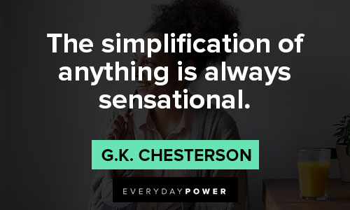 G.K. Chesterton quotes for the simplification of anything is always sensational