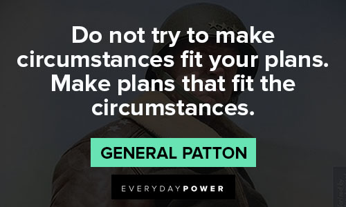 General Patton quotes about do not try to make circumstances fit your plan