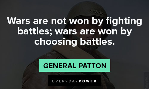 General Patton quotes about wars are not won by fighting battles; wars are won by choosing battles