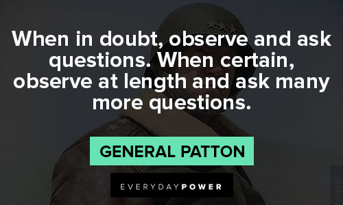 General Patton quotes on when in doubt, observe and ask questions