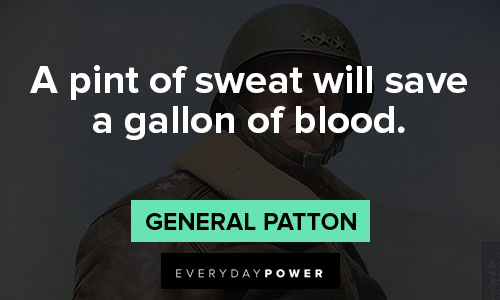 General Patton quotes of a pint of sweat will save a gallon of blood