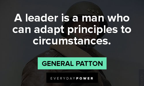 General Patton quotes of a leader is a man who can adapt principles to circumstances