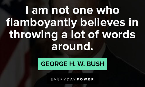 George HW Bush Quotes on flamboyantly believes in throwing a lot of words around
